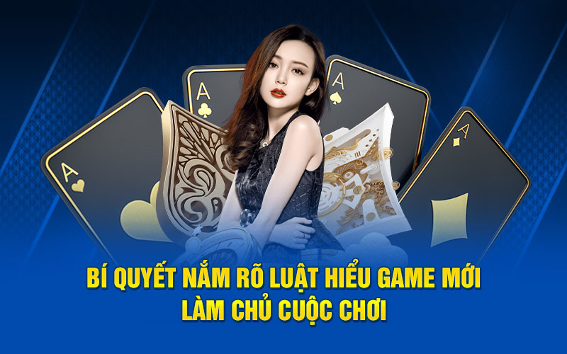 Bí quyết nắm rõ luật hiểu game mới làm chủ cuộc chơi