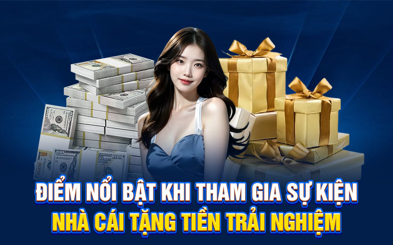 Điểm nổi bật khi tham gia sự kiện nhà cái tặng tiền trải nghiệm