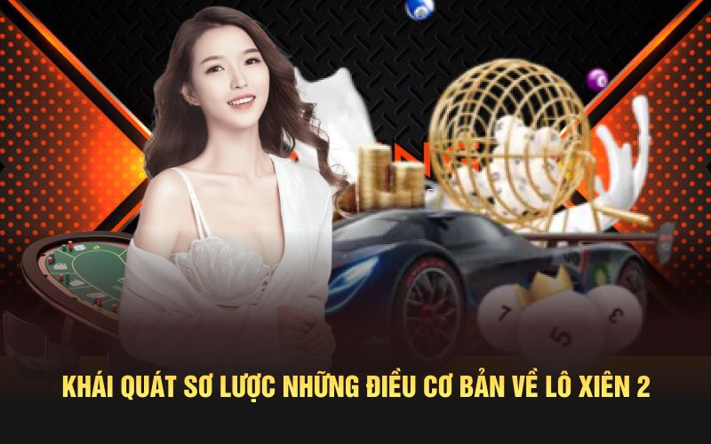 Khái quát sơ lược những điều cơ bản về lô xiên 2