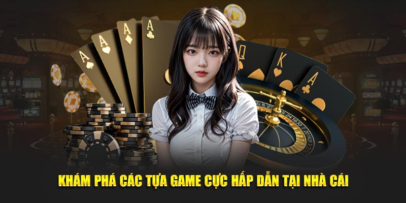 Khám phá các tựa game cực hấp dẫn tại nhà cái