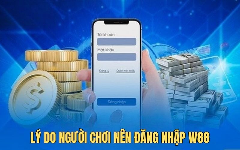 Lý do nên đăng nhập w88