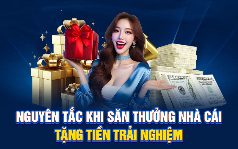 Nguyên tắc khi săn thưởng nhà cái tặng tiền trải nghiệm