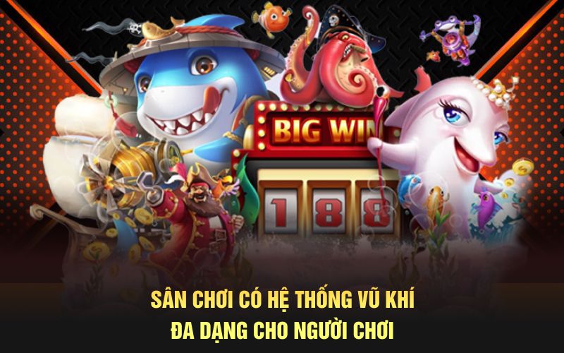 Sân chơi có hệ thống vũ khí đa dạng cho người chơi