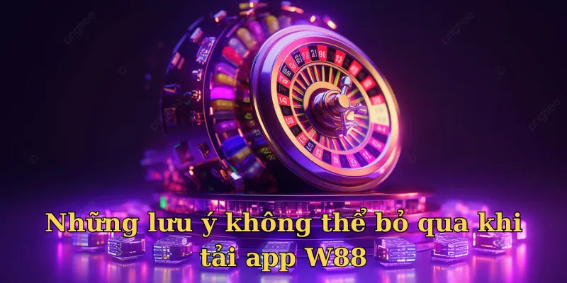 Tải app w88 lưu tâm