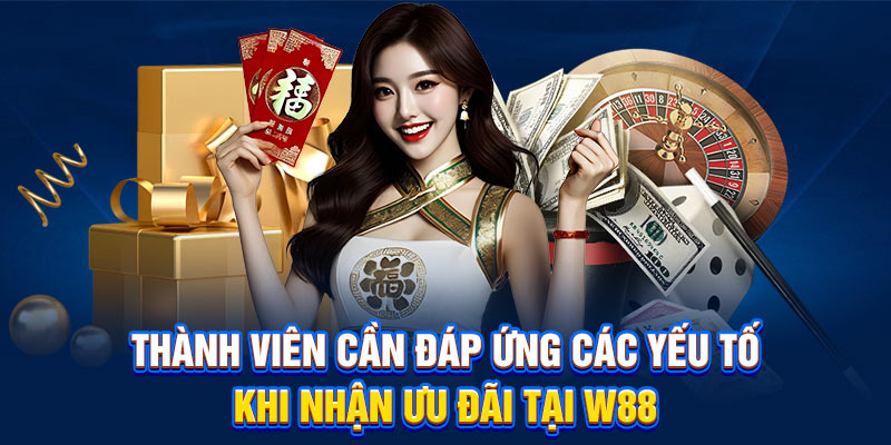 Thành viên cần đáp ứng các yếu tố khi nhận ưu đãi tại w88