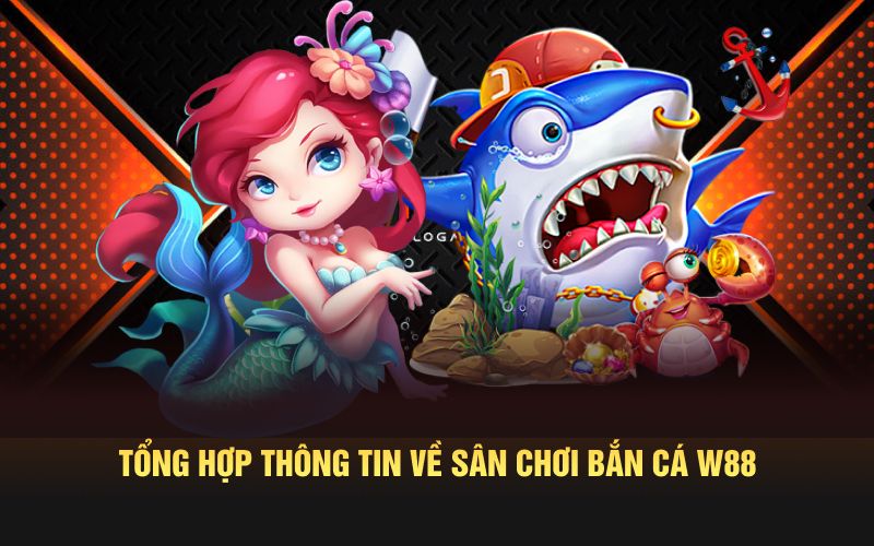 Tổng hợp thông tin về sân chơi bắn cá w88