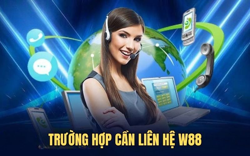 Trường hợp cần liên hệ w88